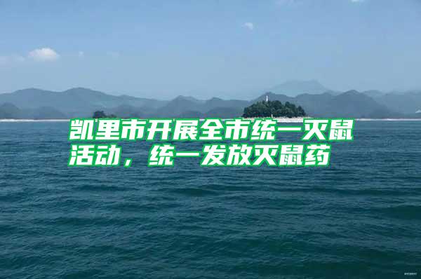 凱里市開展全市統(tǒng)一滅鼠活動(dòng),統(tǒng)一發(fā)放滅鼠藥