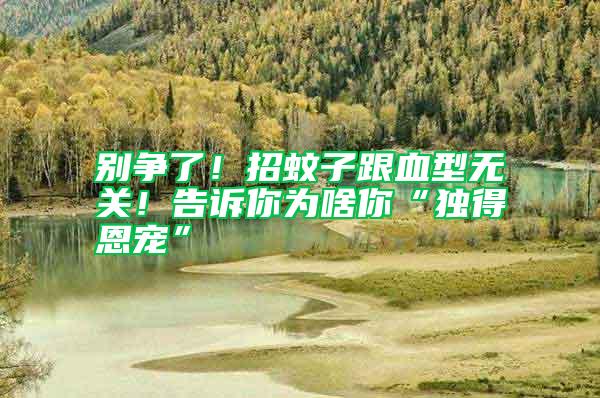 別爭了!招蚊子跟血型無關(guān)!告訴你為啥你“獨得恩寵”