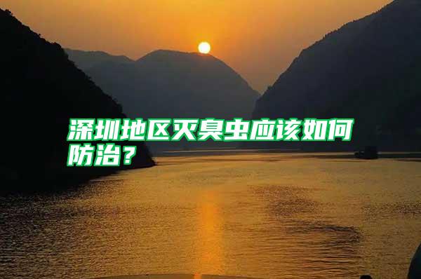 深圳地區滅臭蟲應該如何防治？