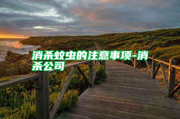 消殺蚊蟲的注意事項-消殺公司