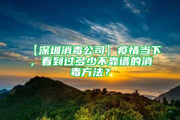 【深圳消毒公司】疫情當(dāng)下,看到過(guò)多少不靠譜的消毒方法?