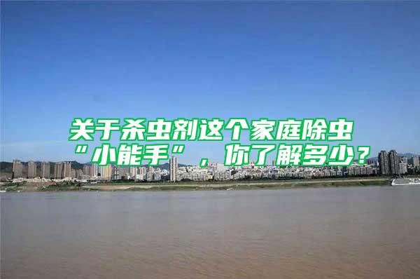 關于殺蟲劑這個家庭除蟲“小能手”，你了解多少？