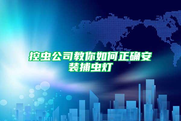控蟲(chóng)公司教你如何正確安裝捕蟲(chóng)燈