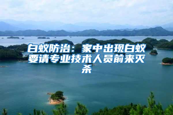 白蟻防治:家中出現白蟻要請專業技術人員前來滅殺