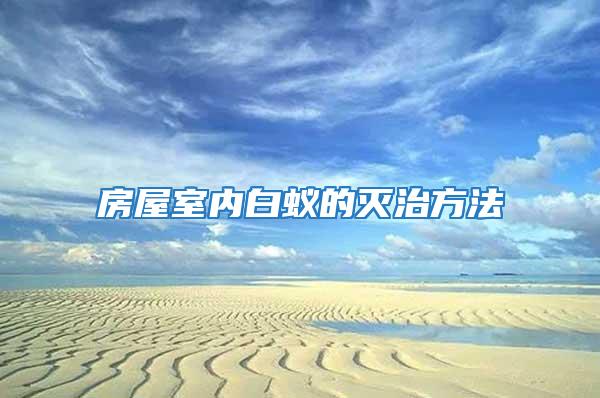 房屋室內白蟻的滅治方法