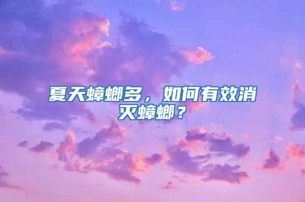 夏天蟑螂多,如何有效消滅蟑螂?