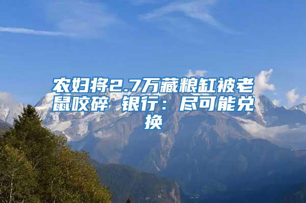 農婦將2.7萬藏糧缸被老鼠咬碎 銀行：盡可能兌換