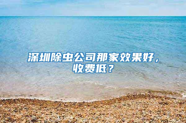深圳除蟲公司那家效果好,收費低?