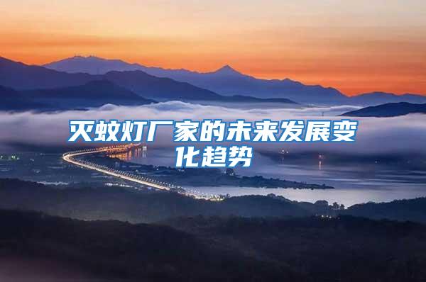 滅蚊燈廠家的未來發展變化趨勢
