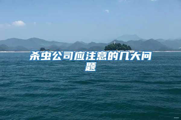 殺蟲公司應(yīng)注意的幾大問(wèn)題