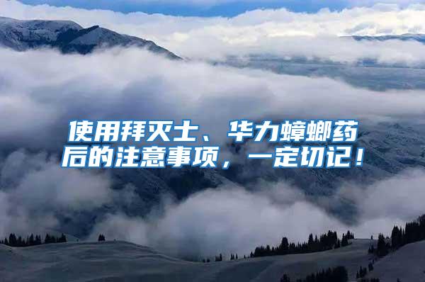 使用拜滅士、華力蟑螂藥后的注意事項，一定切記！