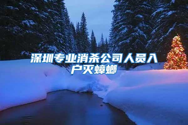 深圳專業消殺公司人員入戶滅蟑螂