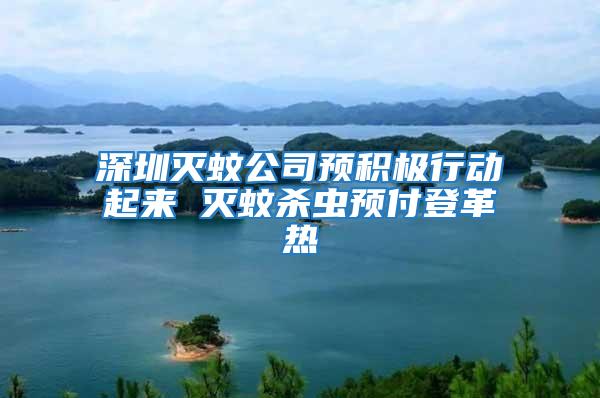 深圳滅蚊公司預積極行動起來 滅蚊殺蟲預付登革熱