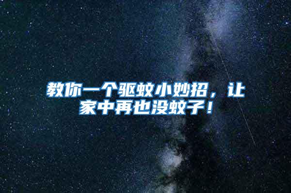 教你一個驅蚊小妙招，讓家中再也沒蚊子！