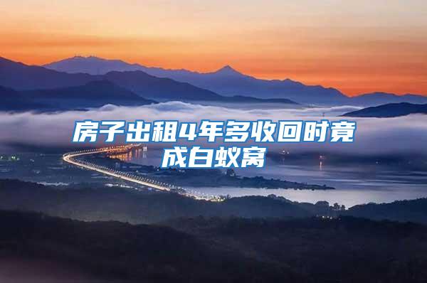 房子出租4年多收回時竟成白蟻窩