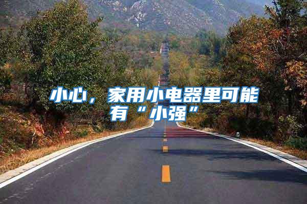 小心,家用小電器里可能有“小強(qiáng)”