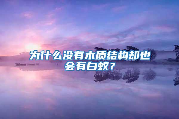 為什么沒(méi)有木質(zhì)結(jié)構(gòu)卻也會(huì)有白蟻？