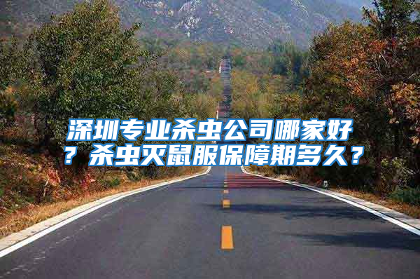 深圳專(zhuān)業(yè)殺蟲(chóng)公司哪家好？殺蟲(chóng)滅鼠服保障期多久？