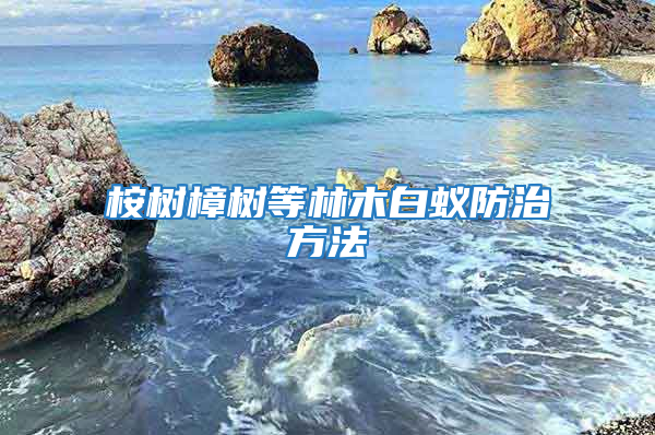 桉樹樟樹等林木白蟻防治方法